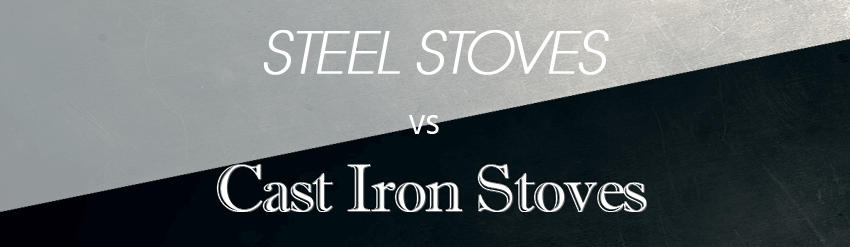 Steel Stoves vs Cast Iron Stoves - what is the difference and which is best?