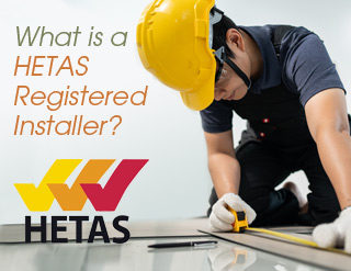 What is a HETAS Registered Installer and Why do I Need One?
